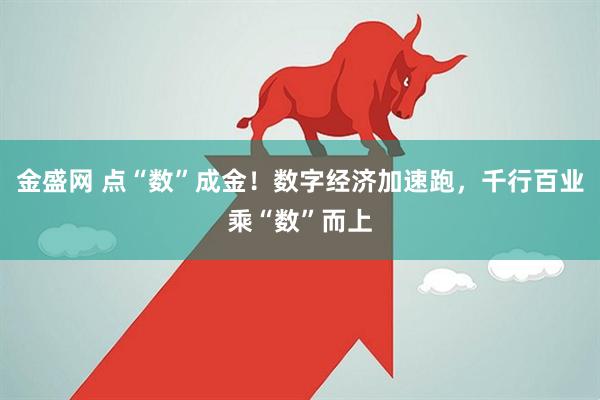 金盛网 点“数”成金！数字经济加速跑，千行百业乘“数”而上