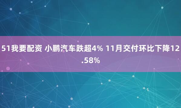 51我要配资 小鹏汽车跌超4% 11月交付环比下降12.58%