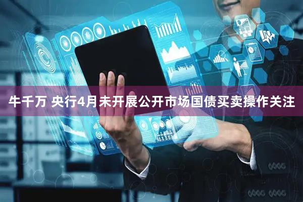 牛千万 央行4月未开展公开市场国债买卖操作关注