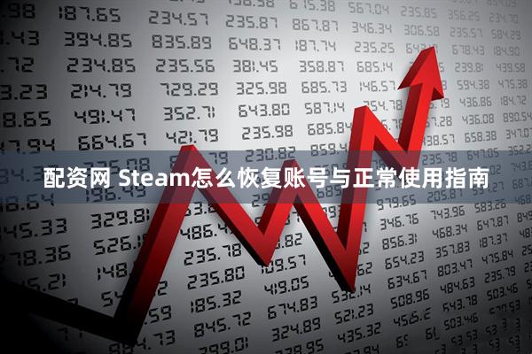 配资网 Steam怎么恢复账号与正常使用指南
